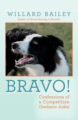 Bravo!: Confessions of a Competition Obedience Junkie Palmetto Publishing