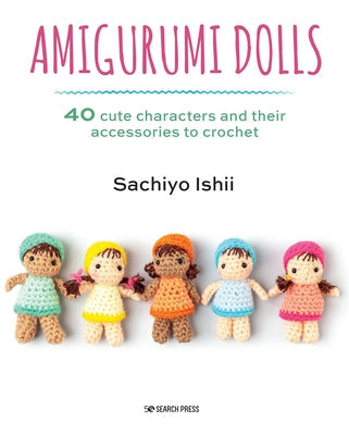 Amigurumi Dolls: 40 Cute Characters and Their Accessories to Crochet Paperback Search Press