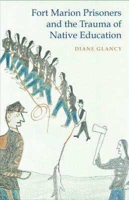 Fort Marion Prisoners and the Trauma of Native Education Paperback University of Nebraska Press