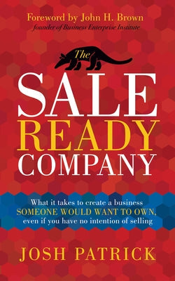 The Sale Ready Company: What It Takes to Create a Business Someone Would Want to Own, Even If You Have No Intention of Selling Paperback Morgan James Publishing