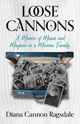 Loose Cannons: A Memoir of Mania and Mayhem in a Mormon Family Paperback Legacy Launch Pad Publishing