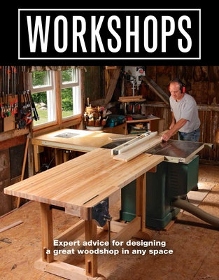 Workshops: Expert Advice for Designing a Great Woodshop in Any Space Paperback Taunton Press