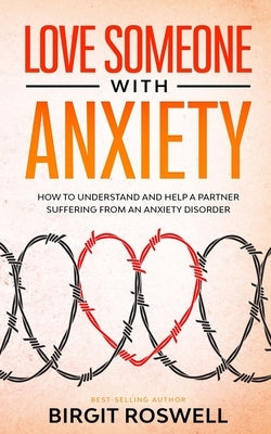 Love Someone With Anxiety: How To Understand and Help a Partner suffering from an Anxiety Disorder Paperback Independently Published