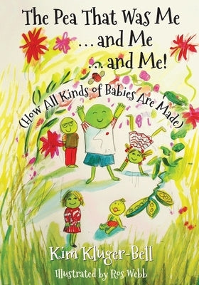 The Pea That Was Me & Me & Me: How All Kinds of Babies Are Made Paperback Createspace Independent Publishing Platform