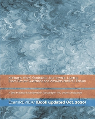 Kentucky HVAC Contractor Journeyman License Exam Review Questions and Answers 2016/17 Edition: A Self-Practice Exercise Book focusing on IMC code comp Paperback Createspace Independent Publishing Platform