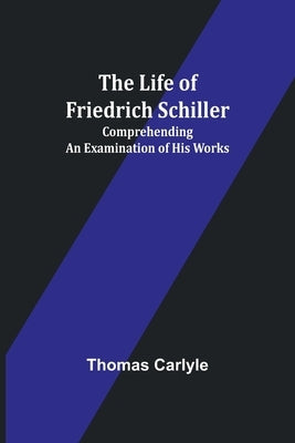 The Life of Friedrich Schiller: Comprehending an Examination of His Works Paperback Alpha Edition
