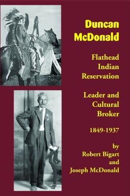 Duncan McDonald: Flathead Indian Reservation Leader and Cultural Broker, 1849-1937 Paperback Salish Kootenai College Press
