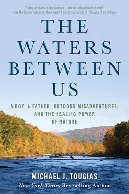 The Waters Between Us: A Boy, a Father, Outdoor Misadventures, and the Healing Power of Nature Paperback Lyons Press