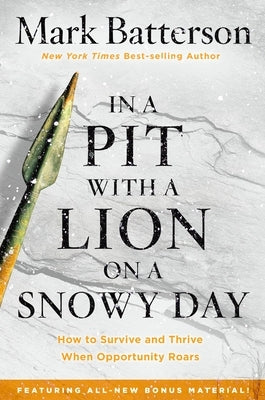 In a Pit with a Lion on a Snowy Day: How to Survive and Thrive When Opportunity Roars by Batterson, Mark