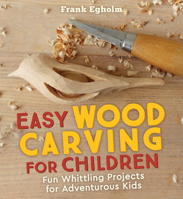 Easy Wood Carving for Children: Fun Whittling Projects for Adventurous Kids Paperback Floris Books