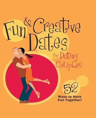 Fun & Creative Dates for Dating Couples: 52 Ways to Have Fun Together Paperback Howard Books