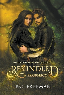 Rekindled Prophecy by Freeman, Kc