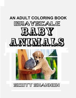 An Adult Coloring Book - Grayscale Baby Animals Paperback Createspace Independent Publishing Platform