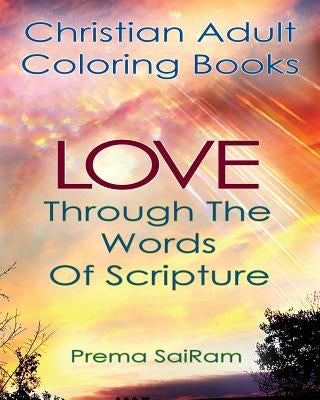 Christian Adult Coloring Books: Love Through The Words Of Scripture: A Loving Book of Inspirational Quotes & Color-In Images for Grown-Ups of Faith Paperback Sun Bubbles Publishing LLC