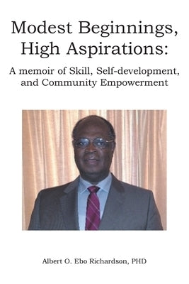 Modest Beginnings, High Aspirations: A memoir of Skill, Self-development, and Community Empowerment Paperback Page Publishing