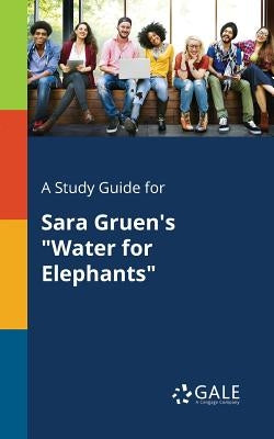 A Study Guide for Sara Gruen's "Water for Elephants" Paperback Gale, Study Guides
