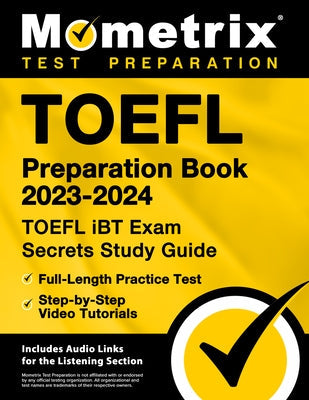 TOEFL Preparation Book 2023-2024 - TOEFL IBT Exam Secrets Study Guide, Full-Length Practice Test, Step-By-Step Video Tutorials: [Includes Audio Links Paperback Mometrix Media LLC