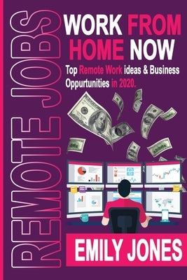 Work from Home Now: Top Remote Work Ideas and Business Opportunities in 2020 by Jones, Emily