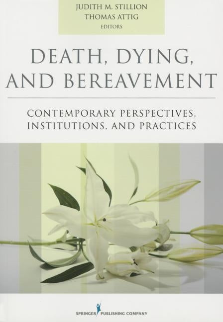 Death, Dying, and Bereavement: Contemporary Perspectives, Institutions, and Practices Paperback Springer Publishing Company