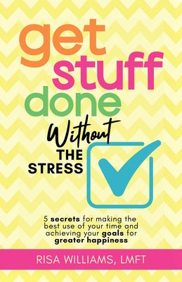 Get Stuff Done Without the Stress: 5 Secrets for Making the Best Use of Your Time and Achieving Your Goals for Greater Happiness (Peace of Mind Workbo Paperback Books That Save Lives
