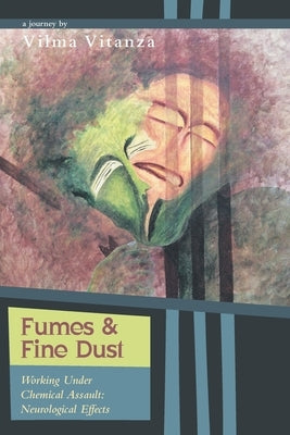 Fumes and Fine Dust: Working Under Chemical Assault: Neurological Effects Paperback FriesenPress