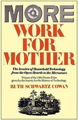 More Work for Mother: The Ironies of Household Technology from the Open Hearth to the Microwave Paperback Basic Books