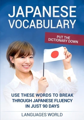 Put the dictionary down: Use These Words to Break Through Japanese Fluency in just 90 days (Japanese Vocabulary) Paperback Languages World