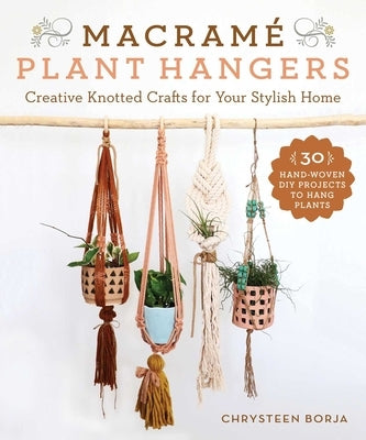 Macramé Plant Hangers: Creative Knotted Crafts for Your Stylish Home Paperback Skyhorse Publishing