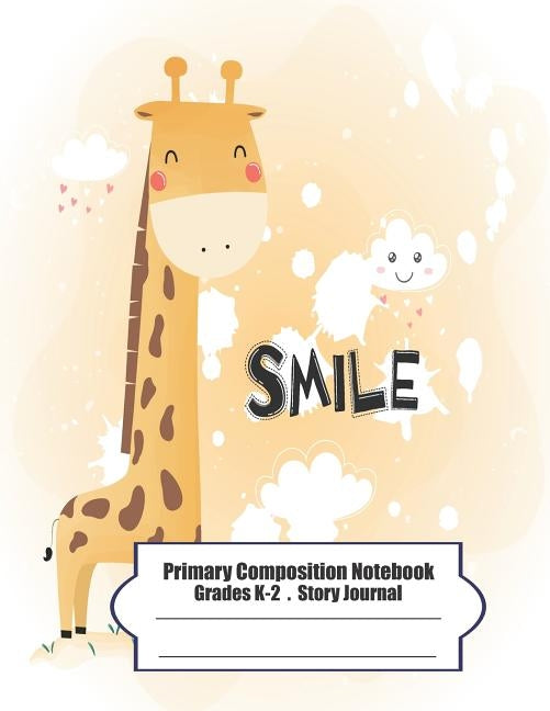 Primary Composition Notebook: Primary Composition Notebook Story Paper - 8.5x11 - Grades K-2: Cute happy little giraffe School Specialty Handwriting Paperback Independently Published