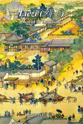 Liezi: World of Delusions: A complete translation and analysis of Liezi (列子) Paperback Jingwei Publishing