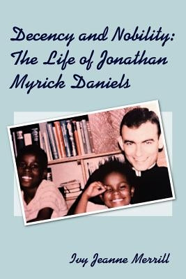 Decency and Nobility: The Life of Jonathan Myrick Daniels Paperback Authorhouse