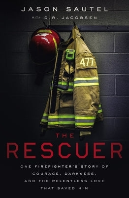The Rescuer: One Firefighter's Story of Courage, Darkness, and the Relentless Love That Saved Him Paperback Thomas Nelson