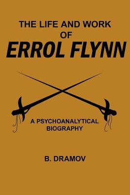 The Life and Work of Errol Flynn: A Psychoanalytical Biography Paperback Authorhouse