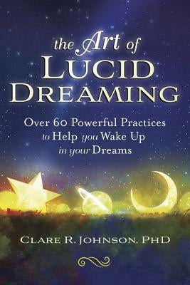 The Art of Lucid Dreaming: Over 60 Powerful Practices to Help You Wake Up in Your Dreams Paperback Llewellyn Publications