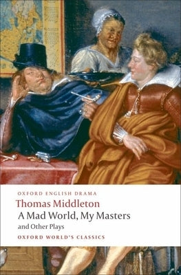 A Mad World, My Masters/Michaelmas Term/A Trick to Catch the Old One/No Wit, No Help Like a Woman's Paperback Oxford University Press, USA