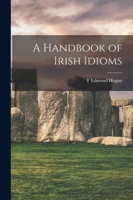A Handbook of Irish Idioms Paperback Legare Street Press
