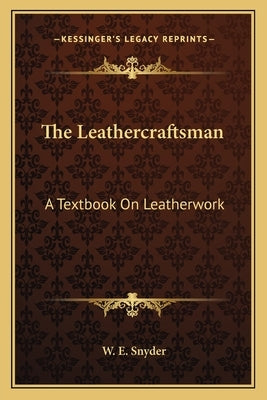 The Leathercraftsman: A Textbook On Leatherwork Paperback Kessinger Publishing