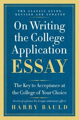 On Writing the College Application Essay: The Key to Acceptance at the College of Your Choice Paperback Collins Reference