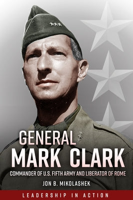General Mark Clark: Commander of U.S. Fifth Army and Liberator of Rome Paperback Casemate