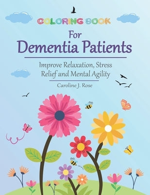 Coloring Book for Dementia Patients: Improve Relaxation, Stress Relief, and Mental Agility by Rose, Caroline J.