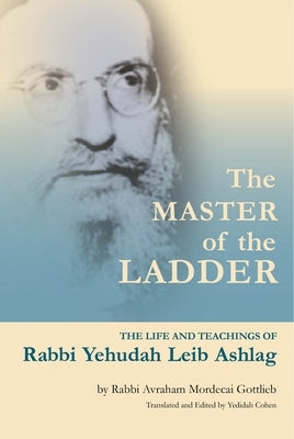 The Master of the Ladder: The Life and Teachings of Rabbi Yehudah Leib Ashlag Paperback Nehora Press
