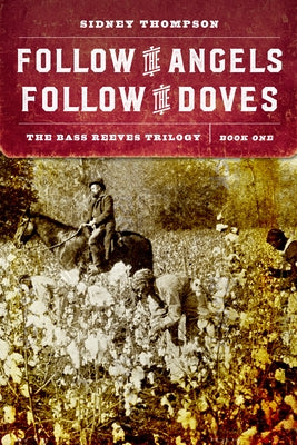 Follow the Angels, Follow the Doves: The Bass Reeves Trilogy, Book One Bison Books