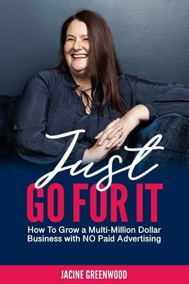 Just Go For It: How to Grow a Multi-Million Dollar Business with No Paid Advertising Paperback Global Publishing Group