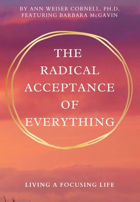 The Radical Acceptance of Everything: Living a Focusing Life by Cornell, Ann Weiser