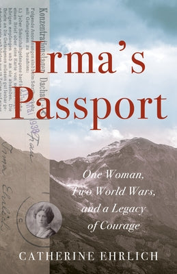 Irma's Passport: One Woman, Two World Wars, and a Legacy of Courage She Writes Press