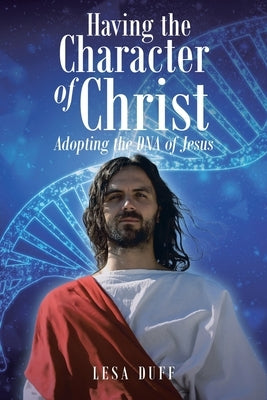 Having the Character of Christ: Adopting the DNA of Jesus Paperback Christian Faith