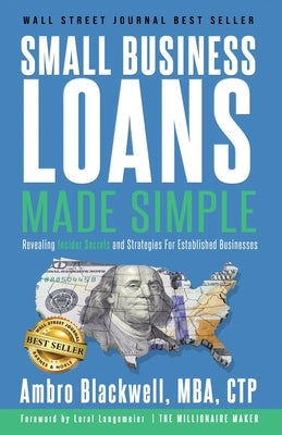 Small Business Loans Made Simple: Revealing Insider Secrets and Strategies For Established Businesses Paperback Better Business Publishing LLC