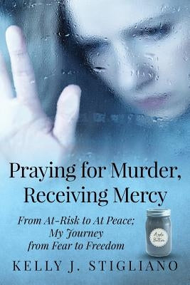 Praying for Murder, Receiving Mercy: From At-Risk to At Peace; My Journey from Fear to Freedom Paperback Apple Butter Publications