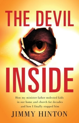 The Devil Inside: How My Minister Father Molested Kids In Our Home And Church For Decades And How I Finally Stopped Him Freiling Publishing