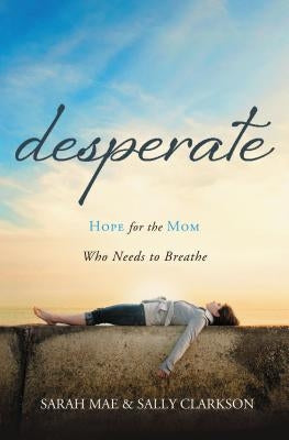 Desperate: Hope for the Mom Who Needs to Breathe Paperback Thomas Nelson